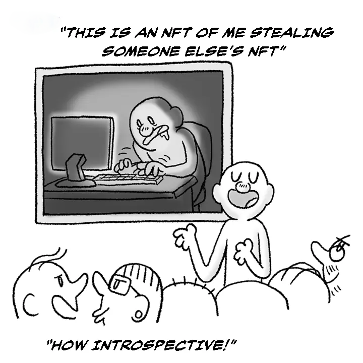Comic: an artist presents an NFT of himself stealing someone else's NFT. The crowd: 'How introspective!'